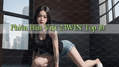 phiên bản việt 23win top 10