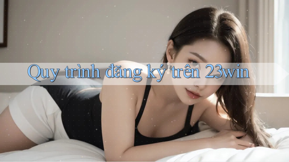 Quy trình đăng ký trên 23win