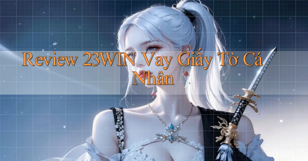 review 23win vay giấy tờ cá nhân