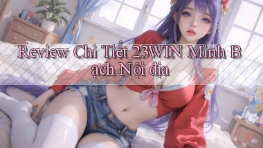 review chi tiết 23win minh bạch nội địa