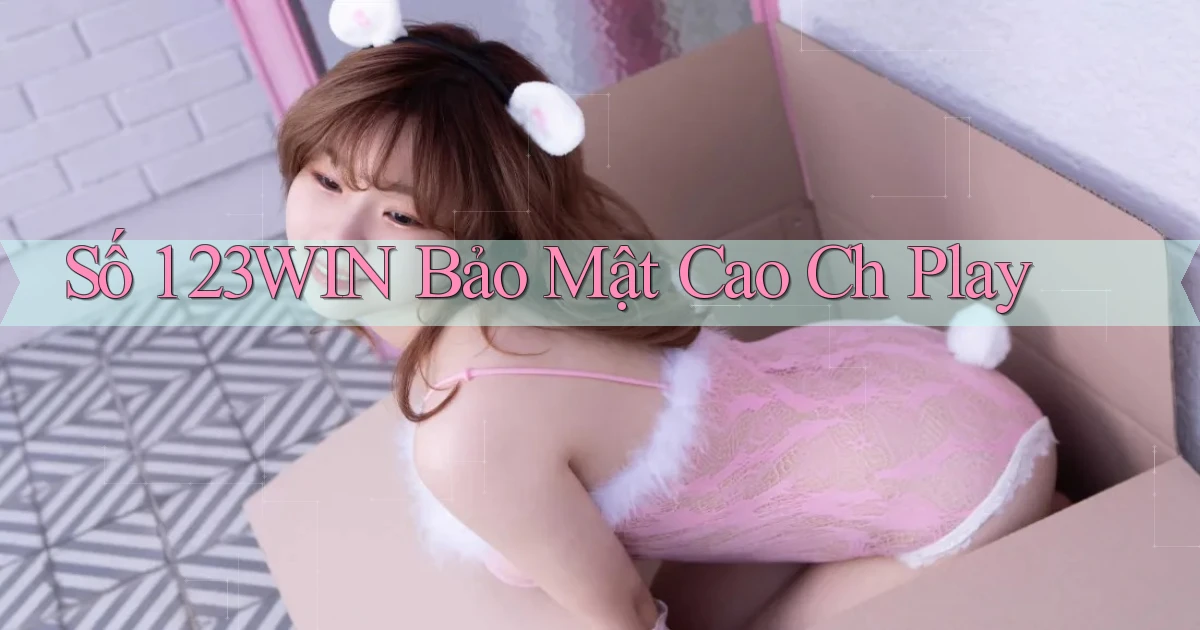số 1 23win bảo mật cao ch play