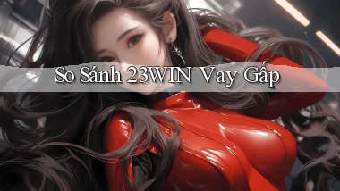 so sánh 23win vay gấp