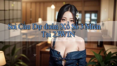 soi cầu dự đoán xổ số 3 miền tại 23win