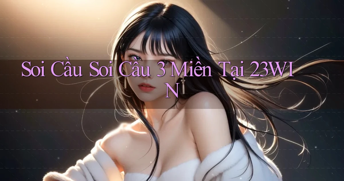 soi cầu soi cầu 3 miền tại 23win