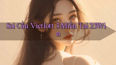 soi cầu vietlott 3 miền tại 23win