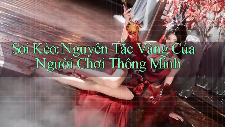 Soi Kèo: Nguyên Tắc Vàng Của Người Chơi Thông Minh