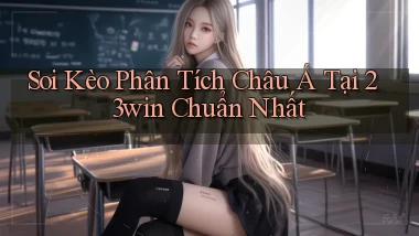 soi kèo phân tích châu á tại 23win chuẩn nhất