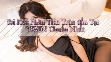 soi kèo phân tích trận đấu tại 23win chuẩn nhất