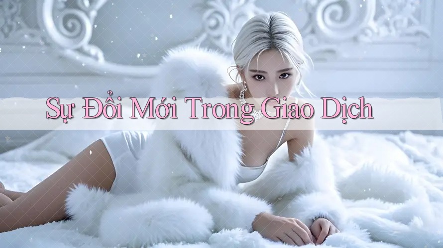 Sự Đổi Mới Trong Giao Dịch