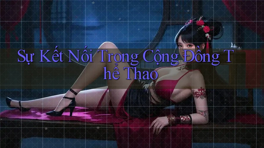 Sự Kết Nối Trong Cộng Đồng Thể Thao Sự Kết Nối Trong Cộng Đồng Thể Thao