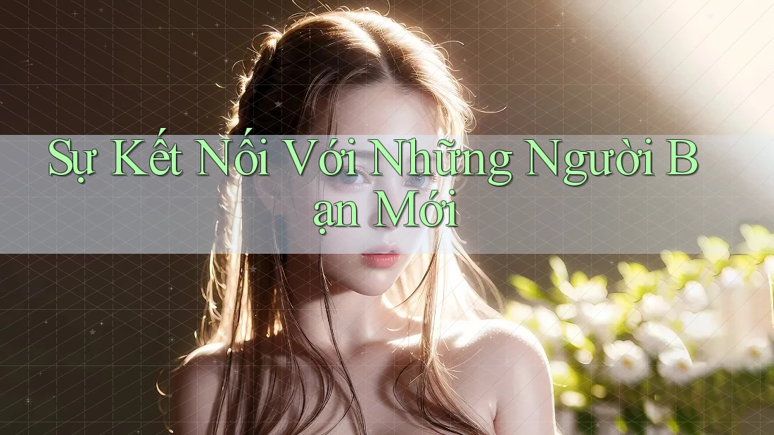 Sự Kết Nối Với Những Người Bạn Mới Sự Kết Nối Với Những Người Bạn Mới
