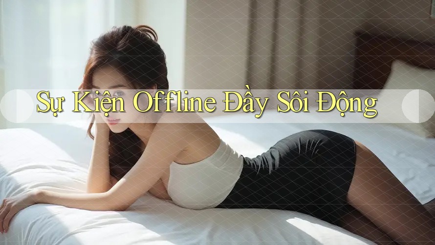 Sự Kiện Offline Đầy Sôi Động