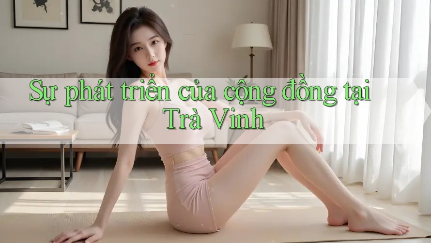 Sự phát triển của cộng đồng tại Trà Vinh