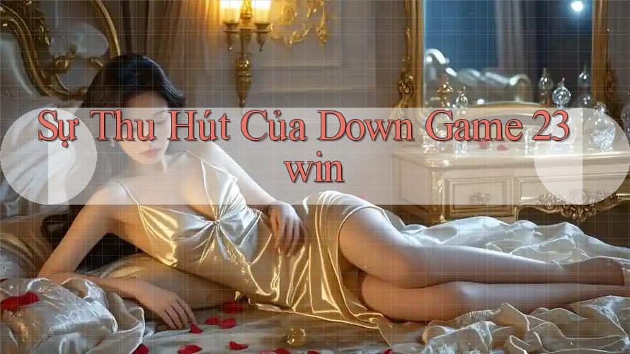 Sự Thu Hút Của Down Game 23win