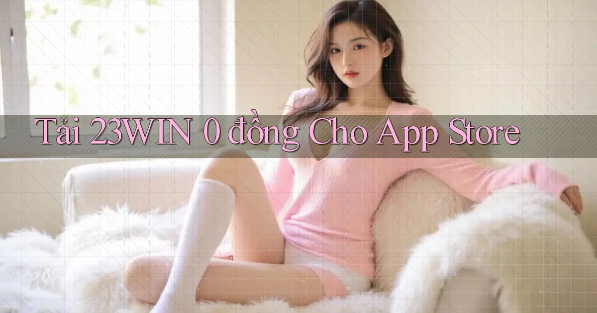 tải 23win 0 đồng cho app store
