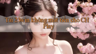 tải 23win không mất tiền cho ch play