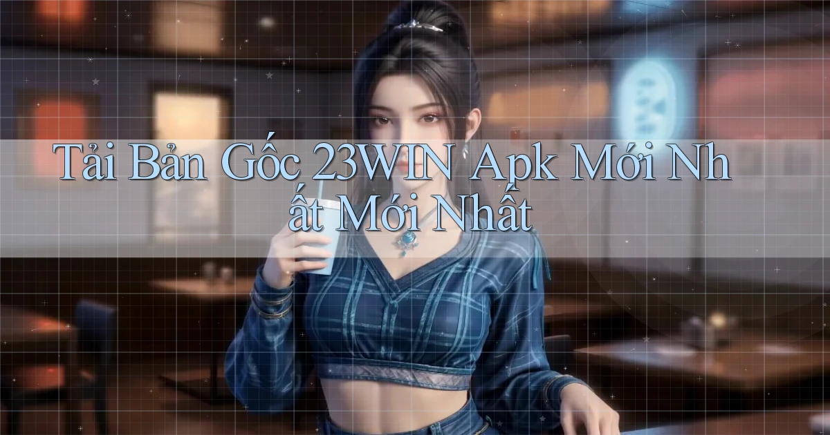 tải bản gốc 23win apk mới nhất mới nhất