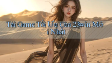 tải game tối ưu của 23win mới nhất