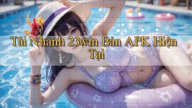 tải nhanh 23win bản apk hiện tại