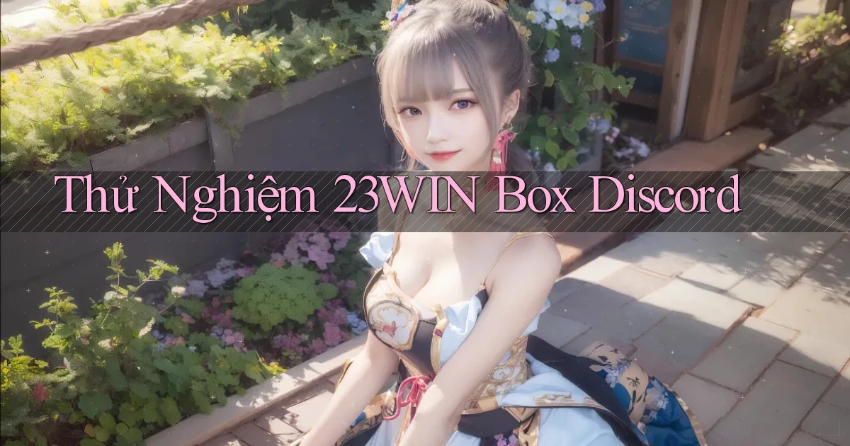 thử nghiệm 23win box discord