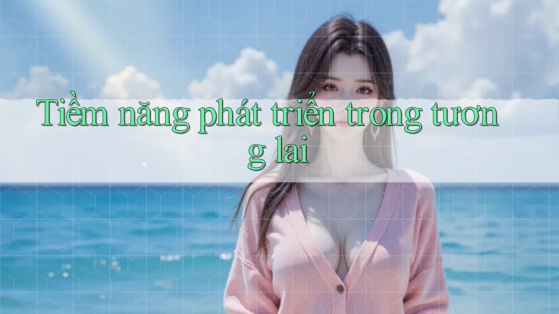 Tiềm năng phát triển trong tương lai
