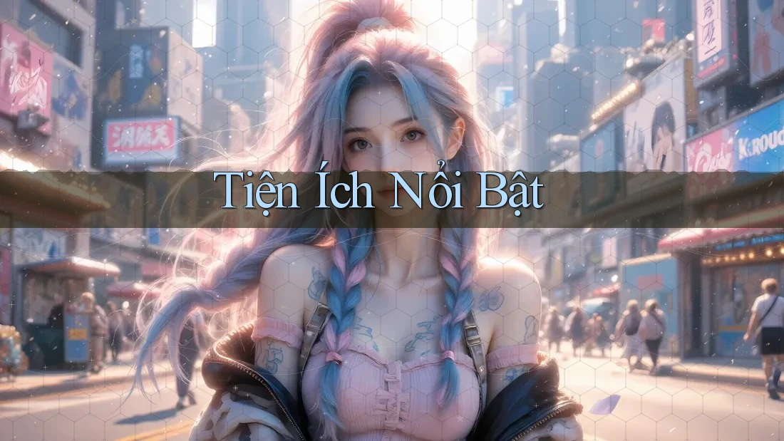 Tiện Ích Nổi Bật