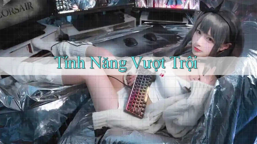 Tính Năng Vượt Trội