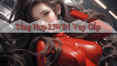 tổng hợp 23win vay gấp