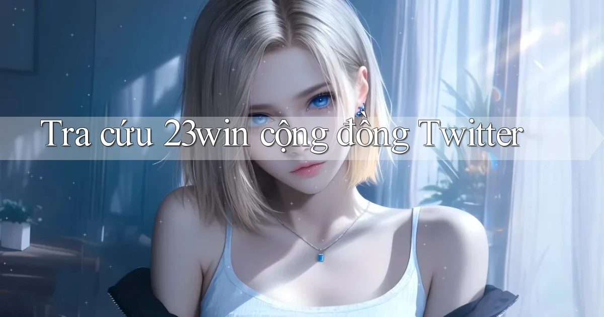 tra cứu 23win cộng đồng twitter
