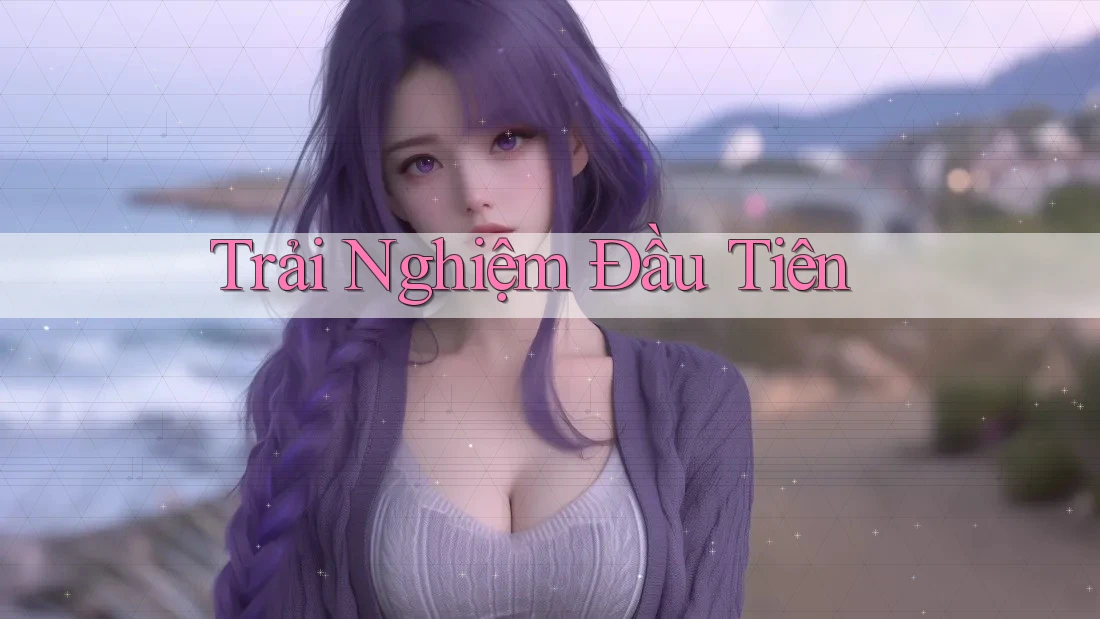 Trải Nghiệm Đầu Tiên