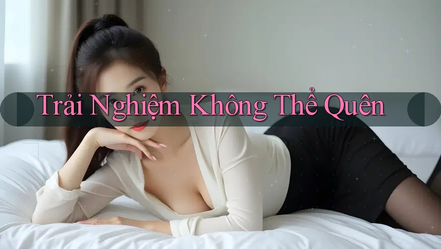 Trải nghiệm không thể quên
