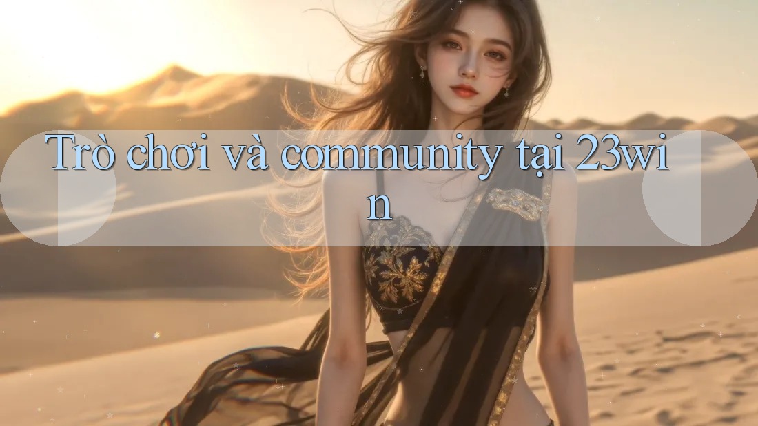 Trò chơi và community tại 23win