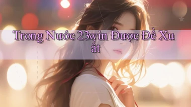 trong nước 23win được đề xuất