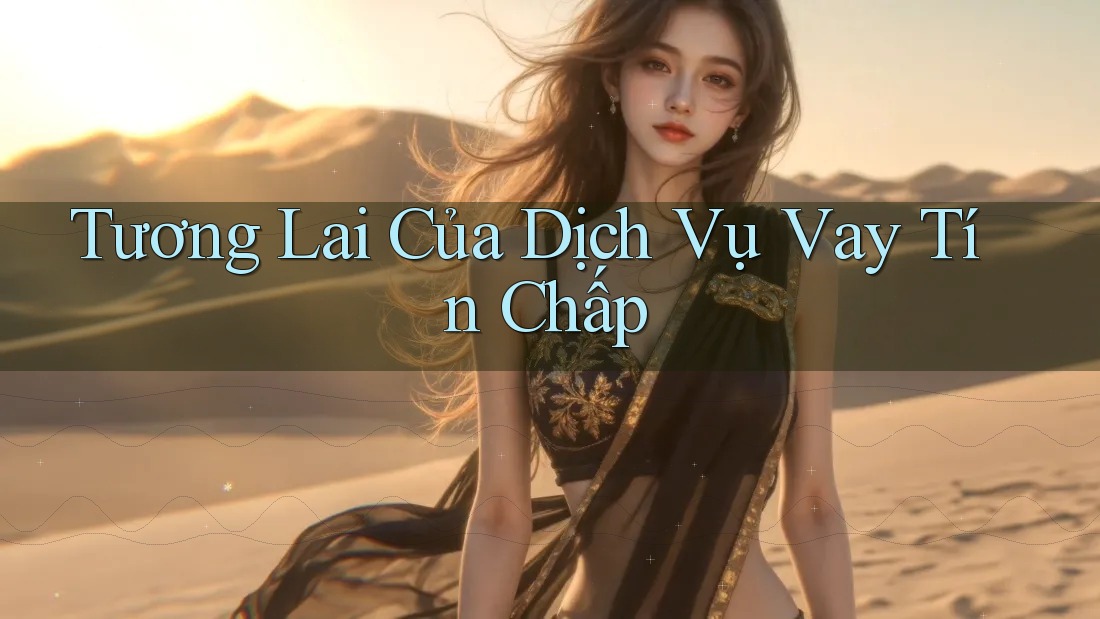 Tương Lai Của Dịch Vụ Vay Tín Chấp Tương Lai Của Dịch Vụ Vay Tín Chấp