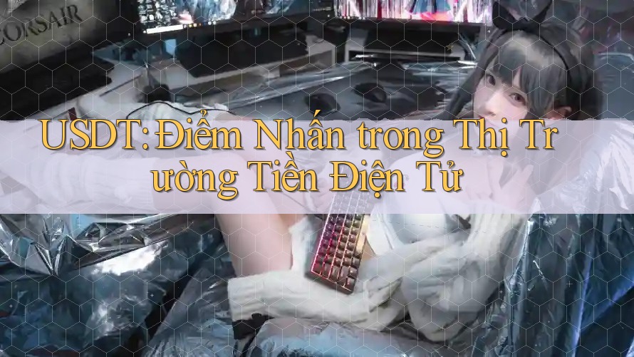 USDT: Điểm Nhấn trong Thị Trường Tiền Điện Tử USDT: Điểm Nhấn trong Thị Trường Tiền Điện Tử