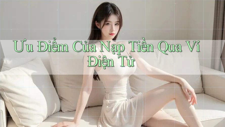 Ưu Điểm Của Nạp Tiền Qua Ví Điện Tử