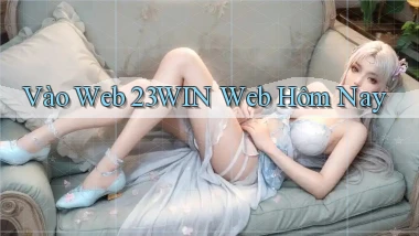vào web 23win web hôm nay