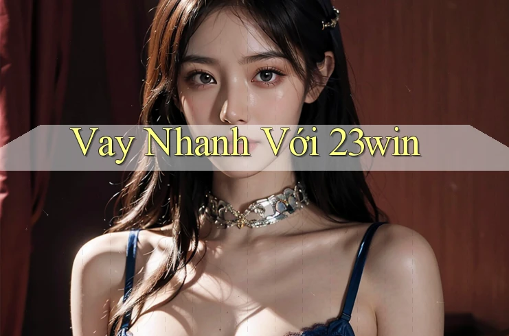 Vay Nhanh Với 23win