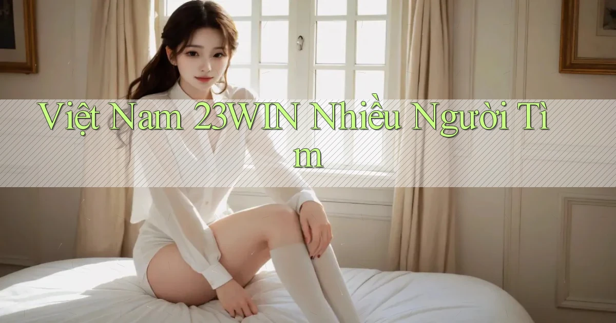 việt nam 23win nhiều người tìm