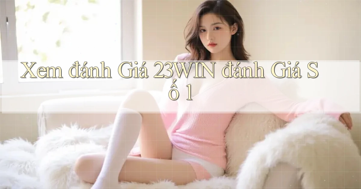 xem đánh giá 23win đánh giá số 1