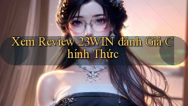 xem review 23win đánh giá chính thức